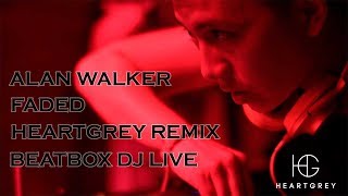 Alan Walker - Faded (HeartGrey Remix) Beatbox DJ Live