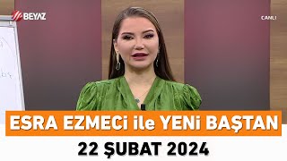Esra Ezmeci Ile Yeni Baştan 22 Şubat 2024