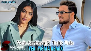 Vefa Şerifova Ft Talıb Tale - Yeni Yığma Remix Mahnılar 2025