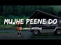 Mujhe Peene Do - Darshan Raval Song | Slowed And Reverb Lofi Mix