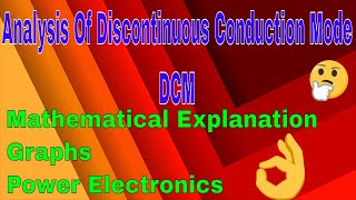 Analysis Of Discontinuous Conduction Mode DCM | Mathematical Explanation | Graphs |Power electronics