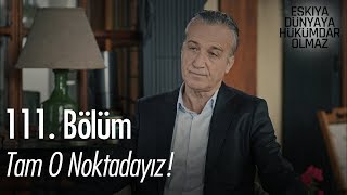 Tam o noktadayız! - Eşkıya Dünyaya Hükümdar Olmaz 111. Bölüm