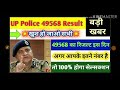 UP POLICE 49568 RESULT DATE ANNOUNCE इतने स ज्यादा नही जाएगी कटऑफ इतने है तो 100 होगा सिलेक्शन