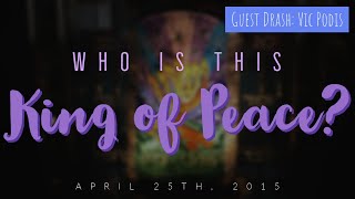 Who is this King of Peace? (Guest Message: Vic Podis) - Part 1 (4/25/2015)