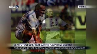 Eski Futbolcu Ersen Martin Kalp Krizi Geçirdi