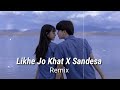 likhe Jo khat tujhe X Sandesa (Remix) Slowed