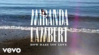 Watch Miranda Lambert How Dare You Love video