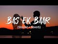 Bas Ek Baar | Slowed + Reverb | Bollywood Lofi | Lyrics Hub