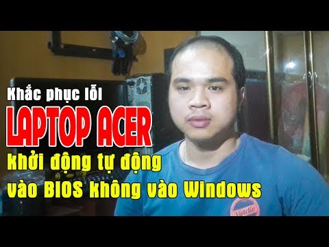 Chu Đặng Phú KHẮC PHỤC LỖI LAPTOP ACER KHỞI ĐỘNG TỰ ĐỘNG CHẠY VÀO BIOS KHÔNG VÀO WINDOWS ĐƯỢC