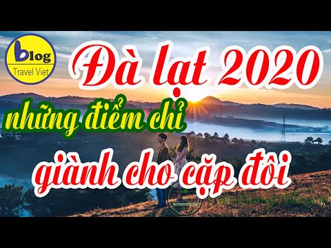 Địa điểm du lịch Đà Lạt 2021: 6 điểm lãng mạn bậc nhất