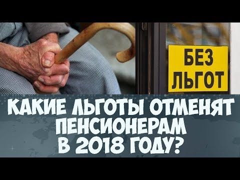 Какие льготы отменят пенсионерам в 2018 году Какие льготы отменят пенсионерам в 2018 году