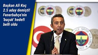 Başkan Ali Koç 2.5 Aday Demişti Fenerbahçenin Buçuk Hedefi Belli Oldu