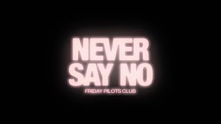 Friday Pilots Club - Never Say No (Lyric )