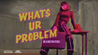 Ramengvrl - Whats Ur Problem