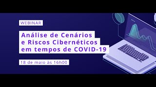 Webinar Análise de Cenarios e Riscos Cibernéticos em Tempos de COVID 19