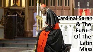 Cardinal Sarah And The Future Of The Latin Mass