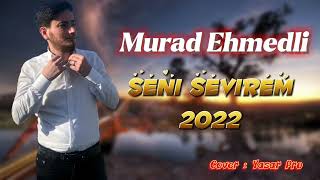 Murad Ehmedli-Seni Sevirem 2022 @