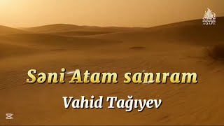 Səni Atam Sanıram İlahi Vahid Tağıyev