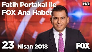 23 Nisan 2018 Fatih Portakal ile FOX Ana Haber 23 Nisan 2018 Fatih Portakal ile FOX Ana Haber