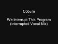 Coburn - We Interrupt This Program (Interrupted Vocal Mix)