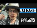 5/17/20 - Cum Town Premium (EP 184)