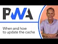 When and how to update the cache - Progressive Web App Training