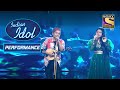 Pawandeep और Arunita ने 'Raah Mein Unse' पर दिया एक Romantic Performance | Indian Idol Season 12