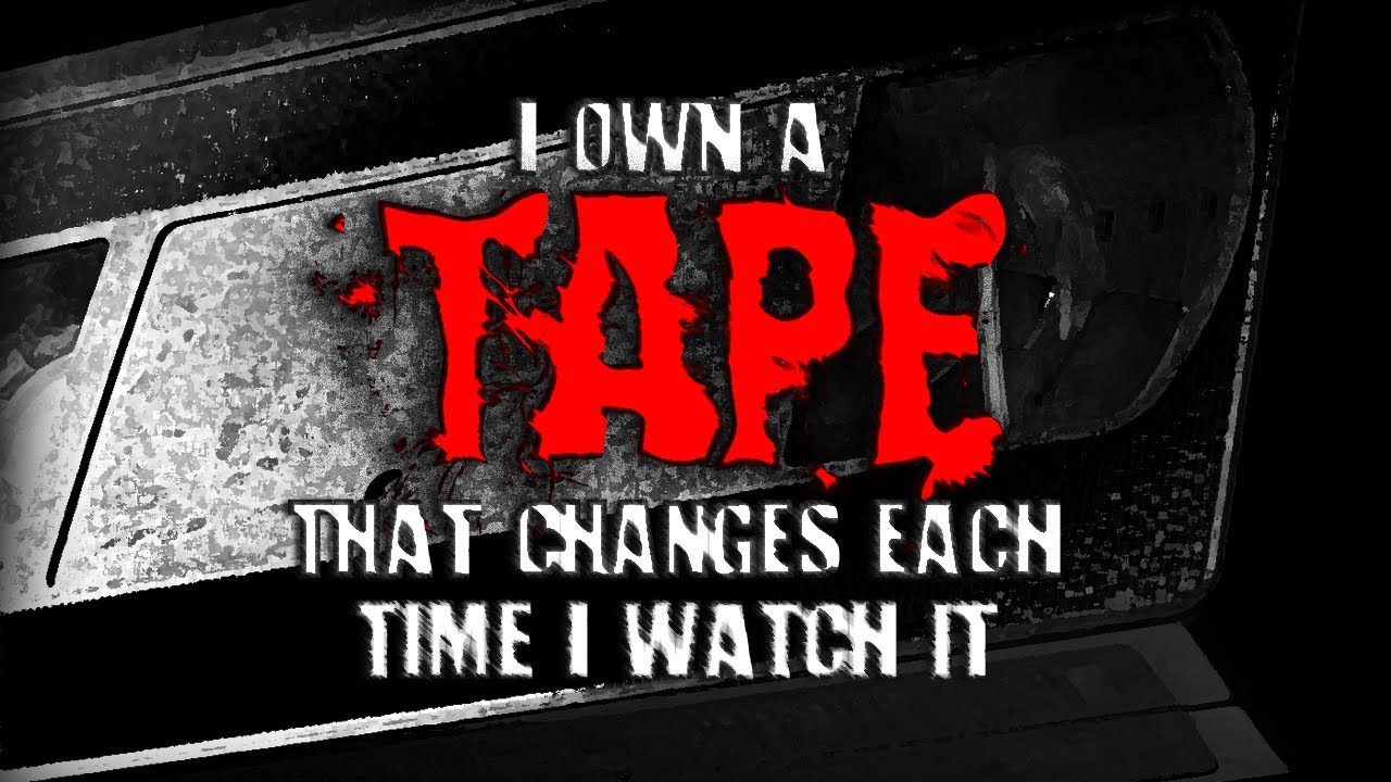 "I Own a Tape That Changes Each Time I Watch It" | Creepypasta | Horror Story