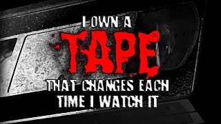 "I Own a Tape That Changes Each Time I Watch It" | Creepypasta | Horror Story