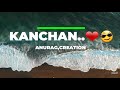 Kanchan ❤ name video status