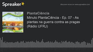 Minuto PlantaCiência - Ep. 07 - As plantas na guerra contra as pragas (Rádio UFRJ) (made with Spreak