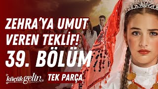 Küçük Gelin 39. Bölüm Zehraya Umut Veren Teklif Tek Parça Hd