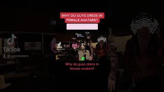Why Do Guys Dress In Female Avatars In