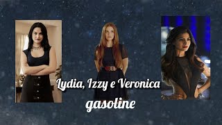 Lydia, Izzy e Veronica || Gasoline