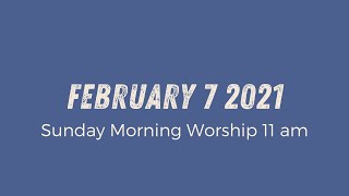 Sunday Morning Worship 11am // Feb 7 2021