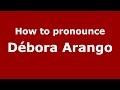 How to pronounce Débora Arango (Colombian Spanish-Colombia) - PronounceNames.com