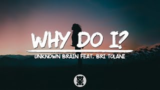Unknown Brain - Why Do I? (feat. Bri Tolani) (Lyrics )