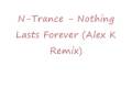 N-Trance - Nothing Lasts Forever (Alex K Remix)