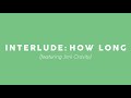 Interlude: How Long Video preview