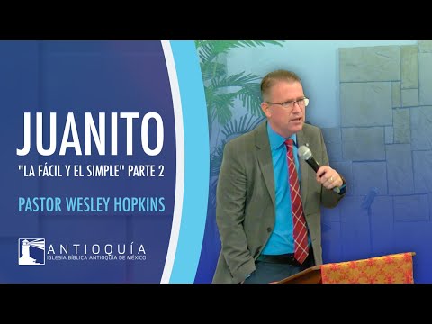 Juanito - "La Fácil y El Simple" Parte 2 - Pastor Wesley Hopkins