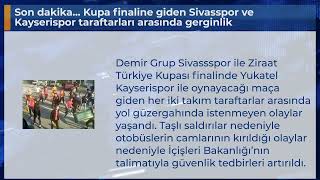 Son dakika... Kupa finaline giden Sivasspor ve Kayserispor taraftarları arasında