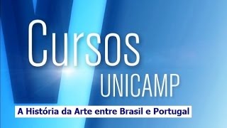 Cursos Unicamp: A História da Arte entre Brasil e Portugal - Pgm 01
