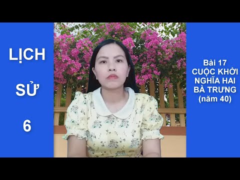 Bài 17- Lịch sử 6- Cuộc khởi nghĩa Hai Bà Trưng (năm 40) | KHUC HA