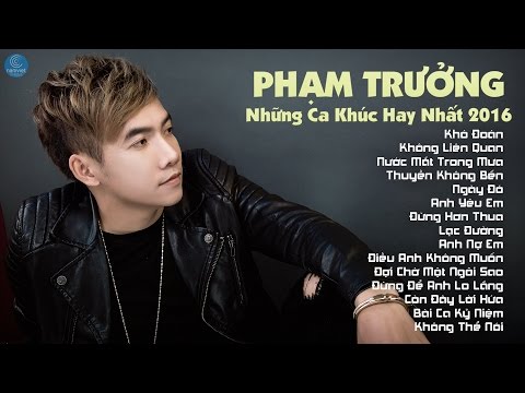 Phạm Trưởng 2016 - Những Ca Khúc Nhạc Trẻ Hay Nhất Hiện Nay Phạm Trưởng