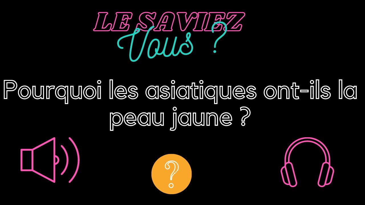 Le Saviez Vous : pourquoi les asiatiques ont ils la peau jaune ?