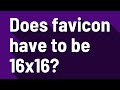 Does favicon have to be 16x16?