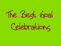 Best Goal Celebrations of All Time