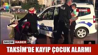Taksim'de kayıp çocuk alarmı