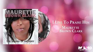 Watch Maurette Brown Clark I Live To Praise Him video