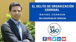 360 Segundos De Derecho El Delito De Organización Criminal Rafael Chanjan